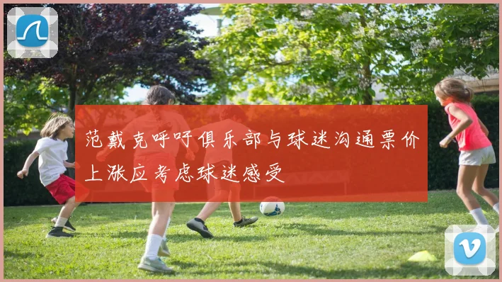 范戴克呼吁俱乐部与球迷沟通票价上涨应考虑球迷感受